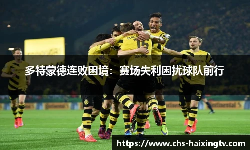 多特蒙德连败困境：赛场失利困扰球队前行