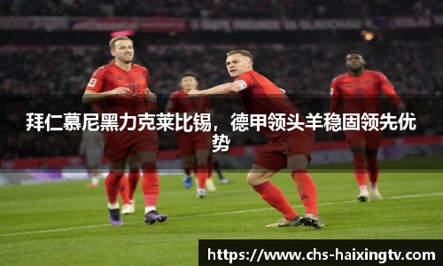 拜仁慕尼黑力克莱比锡，德甲领头羊稳固领先优势