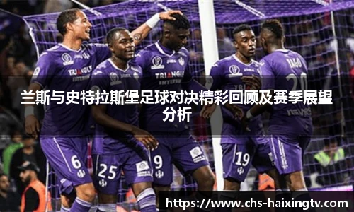 兰斯与史特拉斯堡足球对决精彩回顾及赛季展望分析