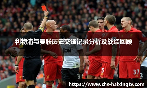 利物浦与曼联历史交锋记录分析及战绩回顾
