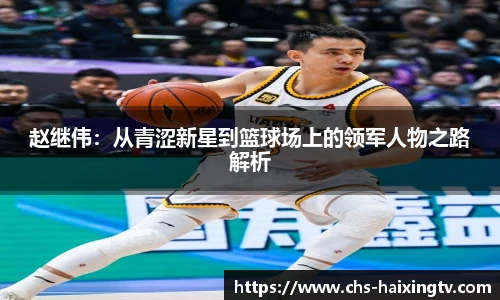 赵继伟：从青涩新星到篮球场上的领军人物之路解析