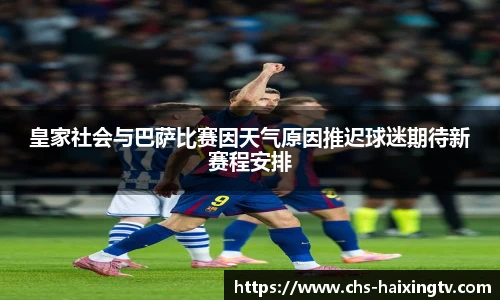 皇家社会与巴萨比赛因天气原因推迟球迷期待新赛程安排