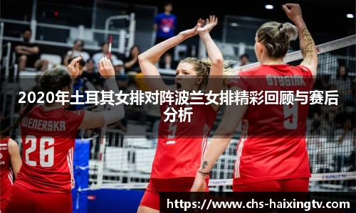 2020年土耳其女排对阵波兰女排精彩回顾与赛后分析